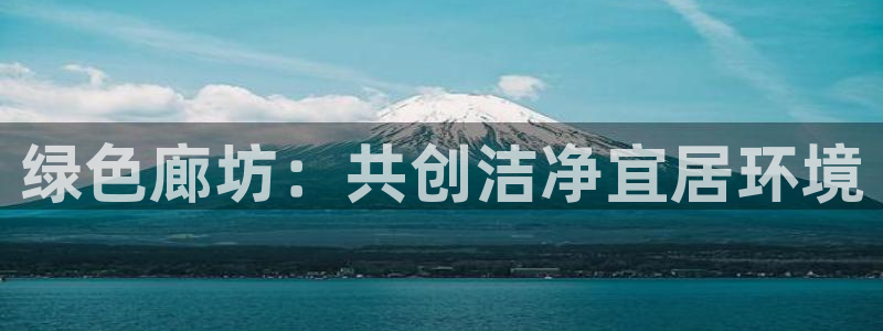 凯发k8官网登录vip|绿色廊坊：共创洁净宜居环境