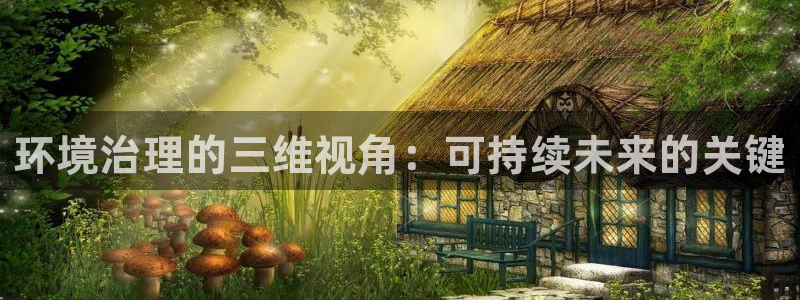 凯发官网入口首页|环境治理的三维视角：可